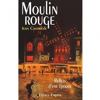 Jean Castarède Le Moulin-Rouge. Reflets D'Une Époque