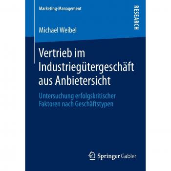 Vertrieb im Industriegütergeschäft aus Anbietersicht: Untersuchung erfolgskritischer Faktoren nach Geschäftstypen (Marketing-Management)