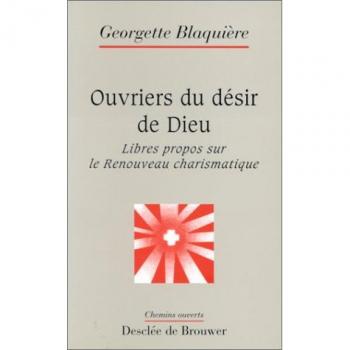 Ouvriers du désir de Dieu : Libres propos sur le Renouveau charismatique (Che Ouv)