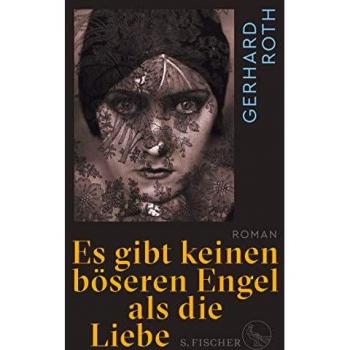 Gerhard Roth Es Gibt Keinen Böseren Engel Als Die Liebe: Roman