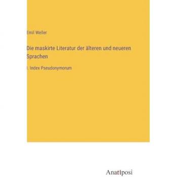 Die maskirte Literatur der älteren und neueren Sprachen: I. Index Pseudonymorum