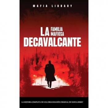 Sopranos Reales: La Familia Mafiosa DeCavalcante: La Historia Completa de Una Organización Criminal de Nueva Jersey