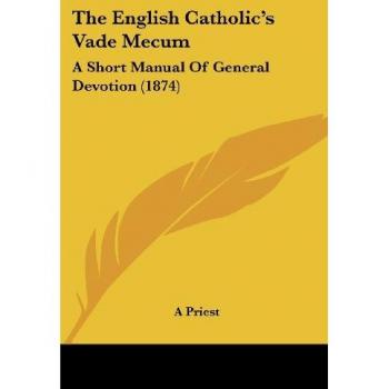 The English Catholic's Vade Mecum: A Short Manual of General Devotion (1874)