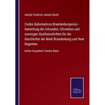 Codex diplomaticus Brandenburgensis - Sammlung der Urkunden, Chroniken und sonstigen Quellenschriften für die Geschichte der Mark Brandenburg und ihrer Regenten: Dritter Haupttheil Zweiter Band