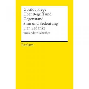 Frege, Gottlob: Über Begriff und Gegenstand · Sinn und Bedeutung · Der Gedanke und andere Schriften