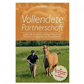 Vollendete Partnerschaft - Aufbau des Vertrauens zwischen Mensch und Pferd durch Bodenarbeit und Zirkuslektionen