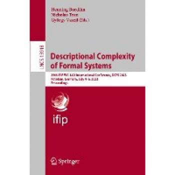 Descriptional Complexity of Formal Systems: 25th IFIP WG 1.02 International Conference, DCFS 2023, Potsdam, Germany, July 4–6, 2023, Proceedings (Lecture Notes in Computer Science, 13918, Band 13918)