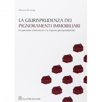 La giurisprudenza dei pignoramenti immobiliari. Le questioni controverse e le risposte giurisprudenziali