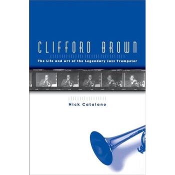 Clifford Brown: The Life and Art of the Legendary Jazz Trumpeter