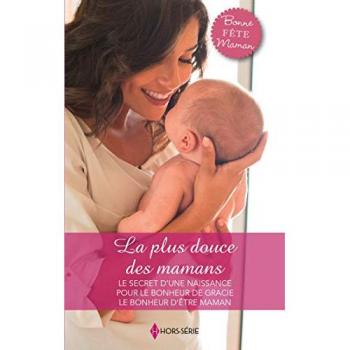 La Plus Douce Des Mamans - Le Secret D'une Naissance - Pour Le Bonheur De Gracie - Le Bonheur D'être Maman