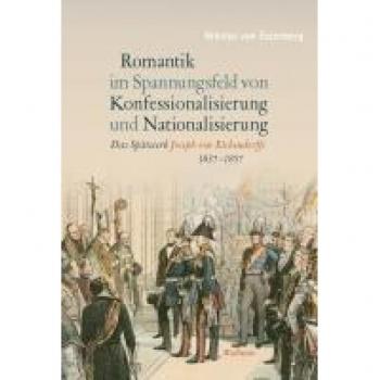 Romantik im Spannungsfeld von Konfessionalisierung und Nationalisierung: Das Spätwerk Joseph von Eichendorffs (1837-1857)