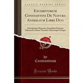 Excerptorum Constantini de Natura Animalium Libri Duo: Aristophanis Historiae Animalium Epitome Subiunctis Aeliani Timothei Aliorumque Eclogis