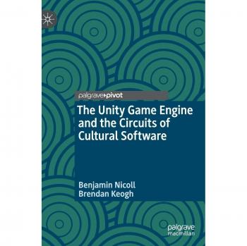 The Unity Game Engine and the Circuits of Cultural Software, by Benjamin Nicoll