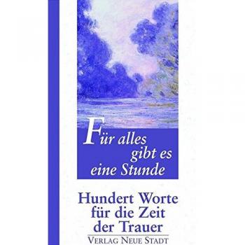 Gabriele Hartl Für Alles Gibt Es Eine Stunde: Hundert Worte Über Die Zeit Der Trauer: Hundert Worte Für Die Zeit Der Trauer