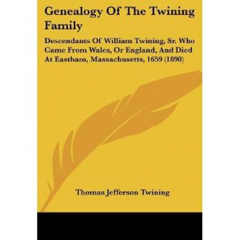 Genealogy of the Twining Family: Descendants of William Twining, Sr. Who Came from Wales, or England, and Died at Eastham, Massachusetts, 1659 (1890)