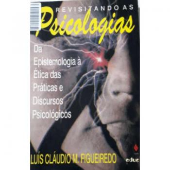 Revisitando as psicologias. Da epistemologia à ética das práticas e discursos psicológicos