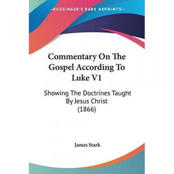 Stark, James: Commentary On The Gospel According To Luke V1