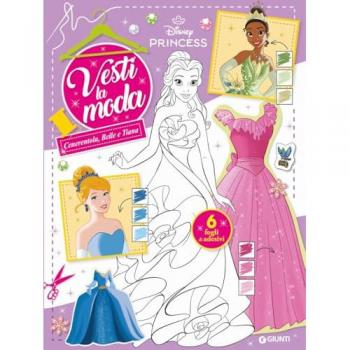 Cenerentola, Belle e Tiana. Principesse Disney. Vesti la moda. Con adesivi. Ediz. a colori