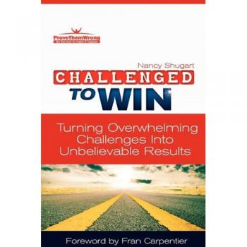 Challenged To Win: Turning Overwhelming Challenges Into Unbelievable Results