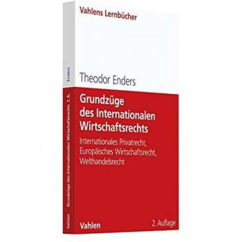 Grundzüge des Internationalen Wirtschaftsrechts: Internationales Privatrecht, Europäisches Wirtschaftsrecht, Welthandelsrecht