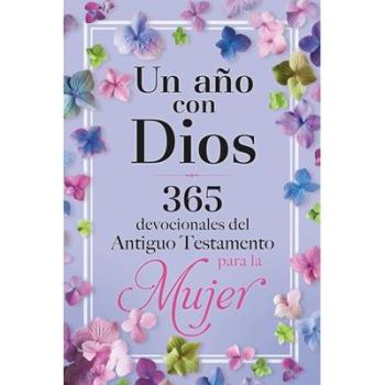 Un Año Con Dios : 365 Devocionales del Antiguo Testamento Para La Mujer / A Year with God, by Origen