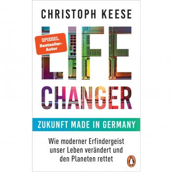 Life Changer - Zukunft made in Germany: Wie moderner Erfindergeist unser Leben verändert und den Planeten rettet