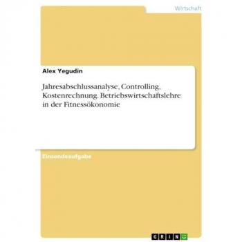 Yegudin, Alex: Jahresabschlussanalyse, Controlling, Kostenrechnung. Betriebswirtschaftslehre in der Fitnessökonomie
