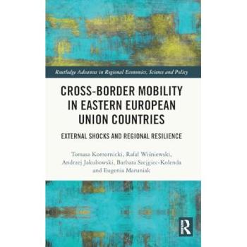 Cross-Border Mobility in Eastern European Union Countries: External Shocks and Regional Resilience (Routledge Advances in Regional Economics, Science and Policy)