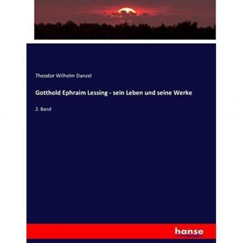 Gotthold Ephraim Lessing - sein Leben und seine Werke: 2. Band