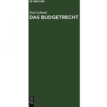 Das Budgetrecht: Nach den Bestimmungen der Preussischen Verfassungs-Urkunde unter Berücksichtigung der Verfassung des Norddeutschen Bundes