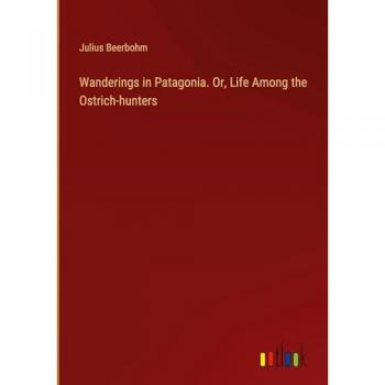 Wanderings in Patagonia. Or, Life Among the Ostrich-hunters