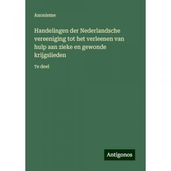 Handelingen der Nederlandsche vereeniging tot het verleenen van hulp aan zieke en gewonde krijgslieden: 7e deel