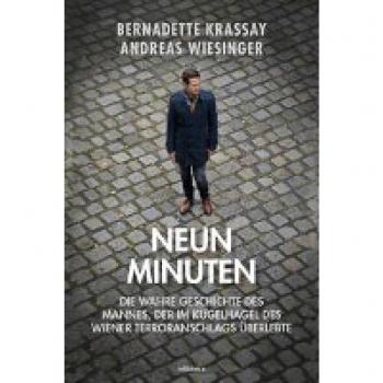 Bernadette Krassay Neun Minuten: Die Wahre Geschichte Des Mannes, Der Im Kugelhagel Des Wiener Terroranschlags Überlebte