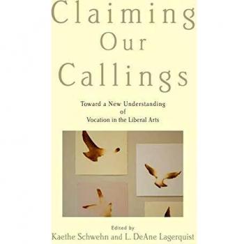Claiming Our Callings: Toward A New Understanding Of Vocation In The Liberal Arts