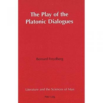 The Play of the Platonic Dialogues (Literature and the Sciences of Man) - Bernard Freydberg