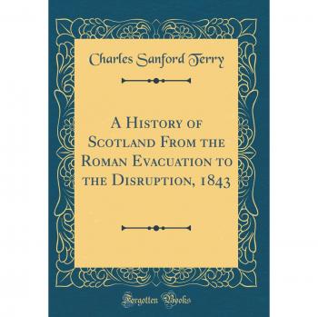 A History of Scotland From the Roman Evacuation to the Disruption, 1843