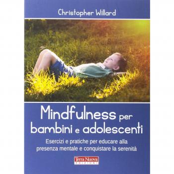 Mindfulness per bambini e adolescenti. Esercizi e pratiche per educare alla presenza mentale e conquistare la serenità