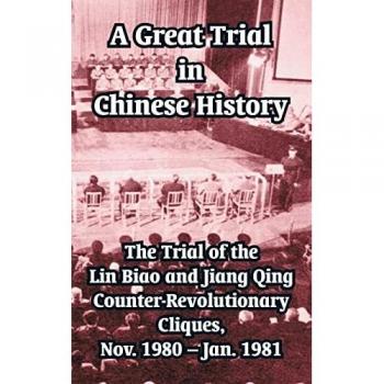 A Great Trial in Chinese History: The Trial of the Lin Biao and Jiang Qing Counter-Revolutionary Cliques, Nov. 1980 - Jan. 1981