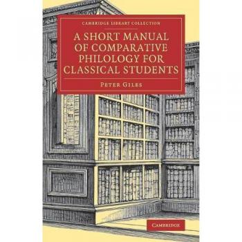 A Short Manual of Comparative Philology for Classical Students (Cambridge Library Collection - Linguistics)