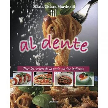 Al dente - Tous les secrets de la vraie cuisine italienne.