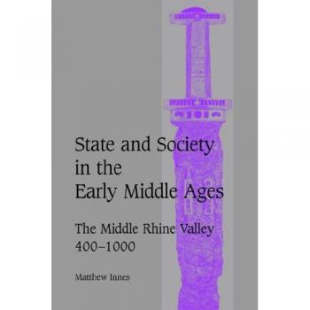 State And Society in the Early Middle Ages, Cambridge Studies in Medieval Life and Thought: Fourth Series