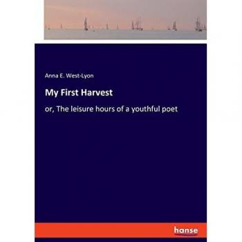 My First Harvest: or, The leisure hours of a youthful poet