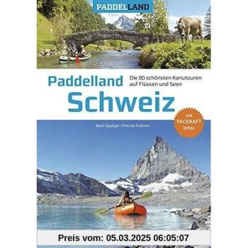 Paddelland Schweiz: Die 80 schönsten Kanutouren auf Schweizer Flüssen und Seen + Packraft-Infos (Paddelland / Die schönsten Kanutouren auf Flüssen und Seen)