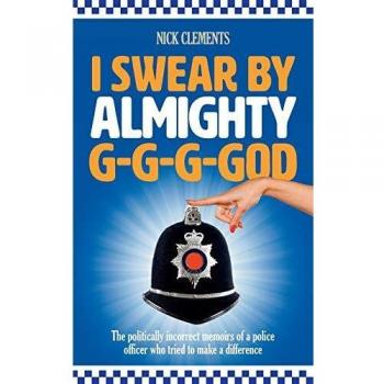 I Swear By Almighty G-G-G-God: The politically incorrect memoirs of a police officer who tried to make a difference - [Version Originale]