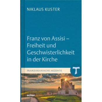 Franz von Assisi - Freiheit und Geschwisterlichkeit in der Kirche (Franziskanische Akzente, Bd. 6)