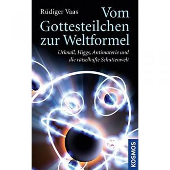 Rüdiger Vaas Vom Gottesteilchen Zur Weltformel: Urknall, Higgs, Antimaterie Und Die Rätselhafte Schattenwelt