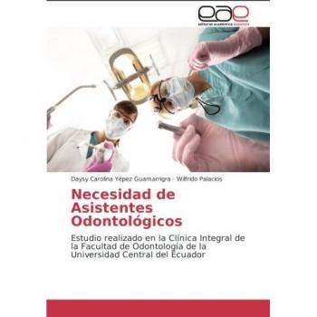 Necesidad de Asistentes Odontológicos: Estudio realizado en la Clínica Integral de la Facultad de Odontología de la Universidad Central del Ecuador