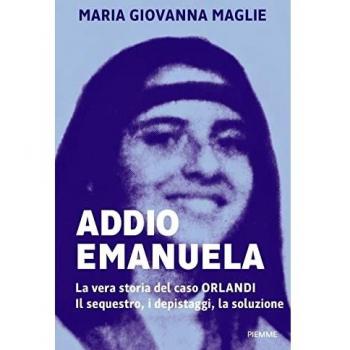 ADDIO EMANUELA. LA VERA STORIA DEL CASO ORLANDI. IL SEQUESTRO, I DEPISTAGGI, LA SOLUZIONE