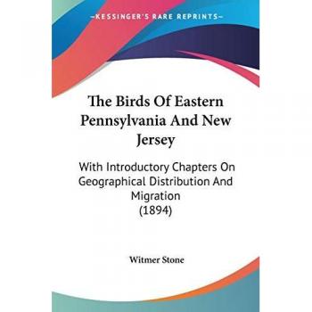 The Birds of Eastern Pennsylvania and New Jersey: With Introductory Chapters on Geographical Distribution and Migration (1894)