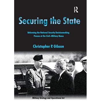 Securing the State: Reforming the National Security Decisionmaking Process at the Civil-Military Nexus